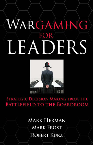 Wargaming for Leaders: Strategic Decision Making from the Battlefield to the Boardroom