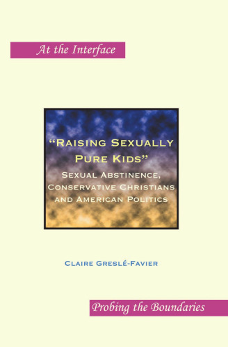 ''Raising Sexually Pure Kids'': Sexual Abstinence, Conservative Christians and American Politics. (At the Interface Probing the Boundaries)