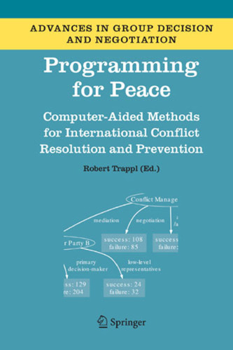 Programming for Peace : Computer-Aided Methods for International Conflict Resolution and Prevention (Advances in Group Decision and Negotiation)