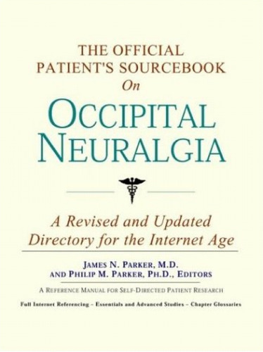 The Official Patient's Sourcebook on Occipital Neuralgia: A Revised and Updated Directory for the Internet Age