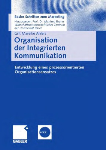Organisation der Integrierten Kommunikation: Entwicklung eines prozessorientierten Organisationsansatzes