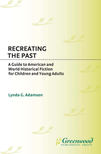 Recreating the Past: A Guide to American and World Historical Fiction for Children and Young Adults