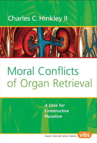 Moral Conflicts of Organ Retrieval: A Case for Constructive Pluralism (Value Inquiry Book Series 172) (Values in Bioethics)
