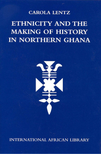 Ethnicity and the Making of History in Northern Ghana (International African Library S.)