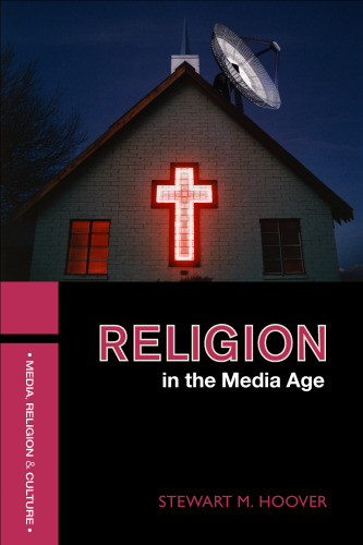 RELIGION IN THE MEDIA AGE (Religion, Media, and Culture Series)