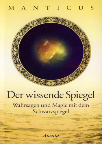Der wissende Spiegel: Wahrsagen und Magie mit dem Schwarzspiegel