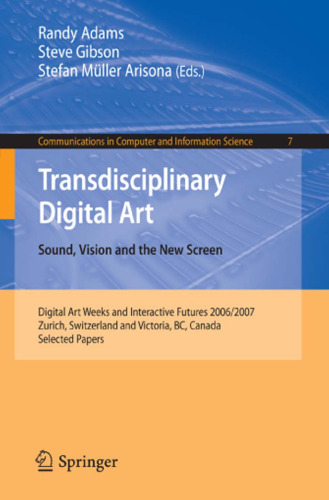 Transdisciplinary Digital Art: Sound, Vision and the New Screen (Communications in Computer and Information Science)