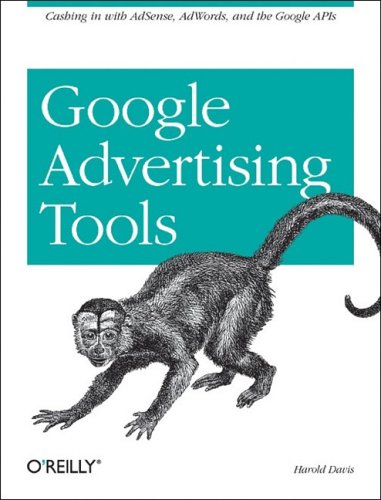 Google Advertising Tools: Cashing in with AdSense, AdWords, and the Google APIs