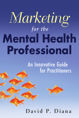 Marketing for the Mental Health Professional: An Innovative Guide for Practitioners
