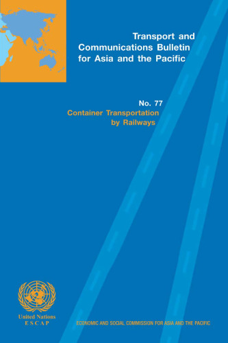 Transport and Communications Bulletin for Asia and the Pacific: No.77 - Container Transportation by Railways (Economic and Social Commission for Asia and the Pacific) (No. 77)