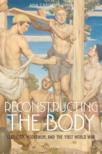Reconstructing the Body: Classicism, Modernism, and the First World War