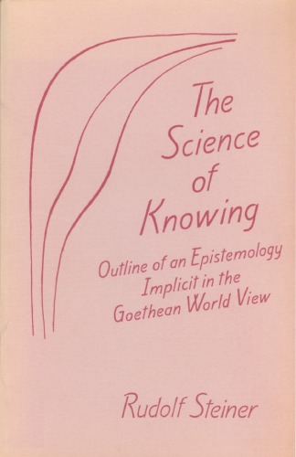 The science of knowing: Outline of an epistemology implicit in the Goethean world view : with particular reference to Schiller