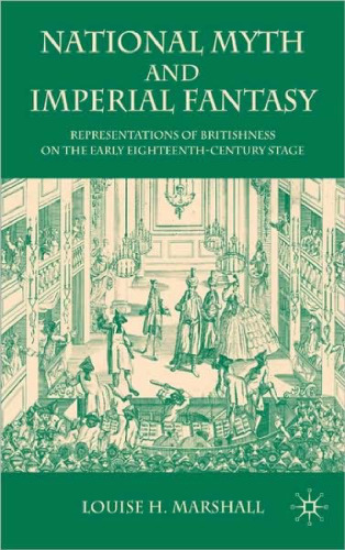 National Myth and Imperial Fantasy: Representations of British Identity on the Early Eighteenth-Century Stage