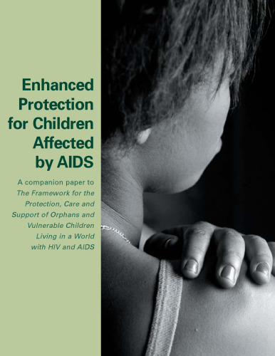 Enhanced Protection for Children Affected by AIDS: A Companion Paper to The Framework for the Protection, Care and Support of Orphans and Vulnerable Children Living in a World with HIV and AIDS