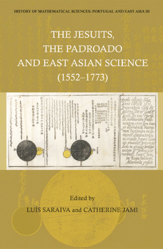 The Jesuits, The Padroado and East Asian Science (1552-1773) (History of Mathematical Sciences: Portugal and East Asia III)