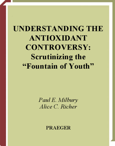 Understanding the Antioxidant Controversy: Scrutinizing the Fountain of Youth (The Praeger Series on Contemporary Health and Living)