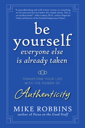 Be Yourself, Everyone Else is Already Taken: Transform Your Life with the Power of Authenticity