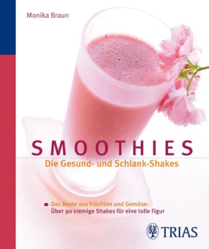 Smoothies: Die Gesund- und Schlank-Shakes: Das Beste aus Früchten und Gemüse