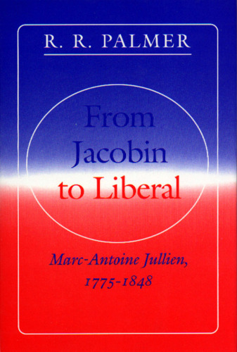 From Jacobin to Liberal: Marc-Antoine Jullien, 1775-1848