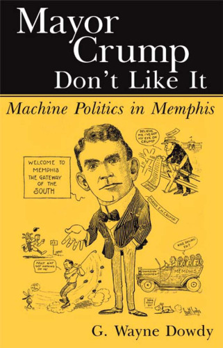 Mayor Crump Don’t Like It: Machine Politics in Memphis