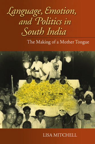 Language, Emotion, and Politics in South India: The Making of a Mother Tongue (Contemporary Indian Studies)