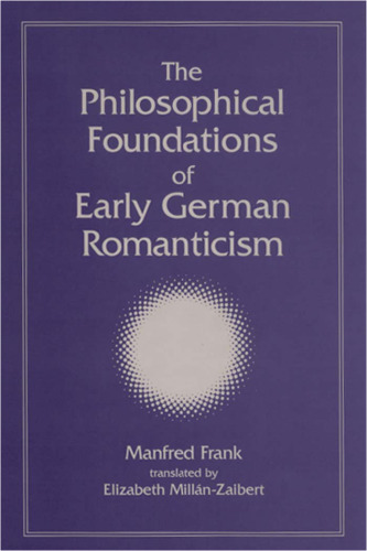 The Philosophical Foundations of Early German Romanticism (Intersections: Philosophy and Critical Theory)