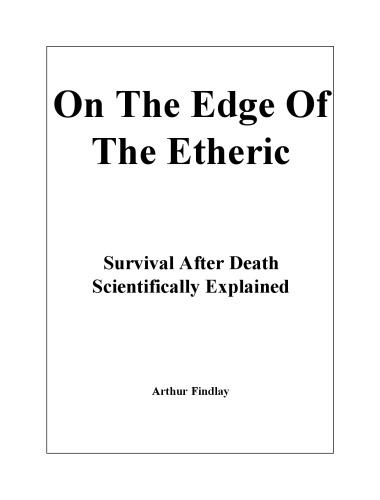 On the Edge of the Etheric, Or Survival After Death Scientifically Explained