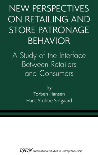 New Perspectives on Retailing and Store Patronage Behavior: A Study of the Interface Between Retailers and Consumers (International Studies in Entrepreneurship)