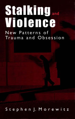 Stalking and Violence: New Patterns of Trauma and Obsession