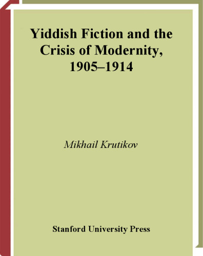 Yiddish Fiction and the Crisis of Modernity, 1905-1914 (Stanford Studies in Jewish History and C)