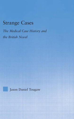 Strange Cases: The Medical Case History and the British Novel (Literary Criticism and Cultural Theory)