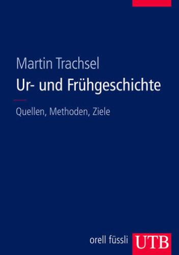 Ur- und Frühgeschichte: Quellen, Methoden, Ziele