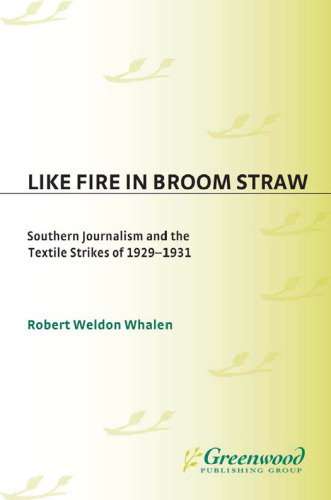 Like Fire in Broom Straw: Southern Journalism and the Textile Strikes of 1929-1931 (Contributions in American History)