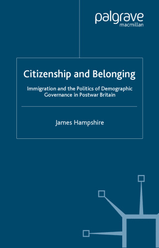Citizenship and Belonging: Immigration and the Politics of Demographic Governance in Postwar Britain (Migration, Minorities and Citizenship)