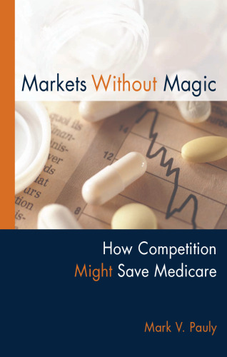 Markets Without Magic: How Competition Might Save Medicare (Aei Studies on Medicare Reform)