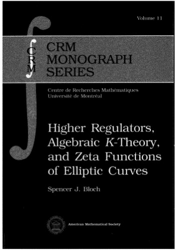 Higher Regulators, Algebraic $K$-Theory, and Zeta Functions of Elliptic Curves (CRM Monograph Series)