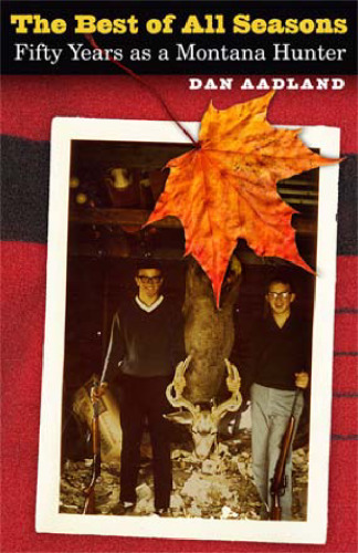 The Best of All Seasons: Fifty Years as a Montana Hunter