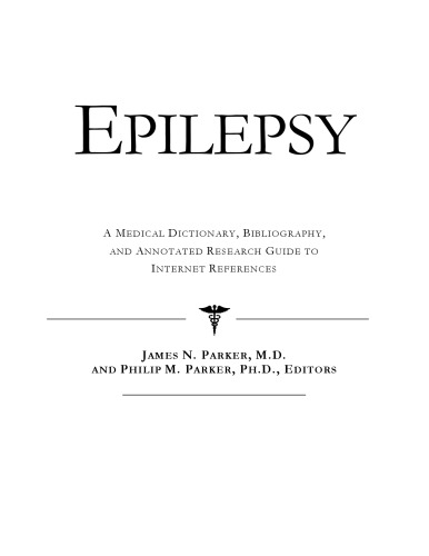 Epilepsy - A Medical Dictionary, Bibliography, and Annotated Research Guide to Internet References
