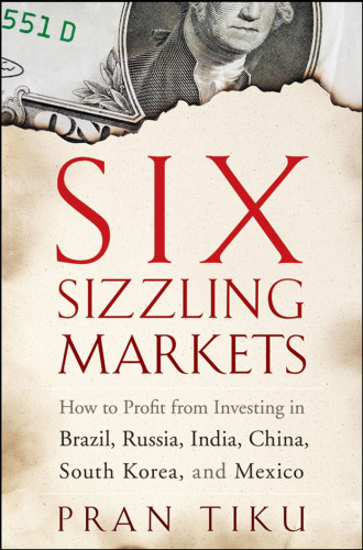 Six Sizzling Markets: How to Profit from Investing in Brazil, Russia, India, China, South Korea, and Mexico