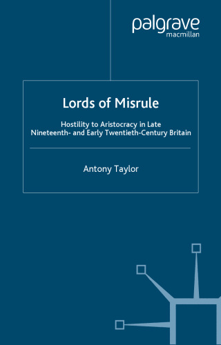 Lords of Misrule: Hostility to Aristocracy in Late Nineteenth and Early Twentieth Century Britain