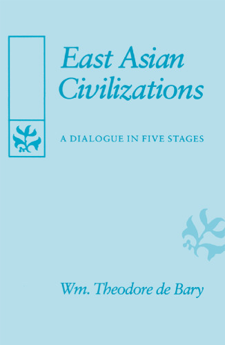 East Asian Civilizations: A Dialogue in Five Stages (The Edwin O. Reischauer Lectures)