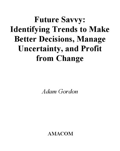 Future Savvy: Identifying Trends to Make Better Decisions, Manage Uncertainty, and Profit from Change