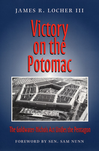 Victory on the Potomac: The Goldwater-Nichols Act Unifies the Pentagon (Texas a & M University Military History Series)