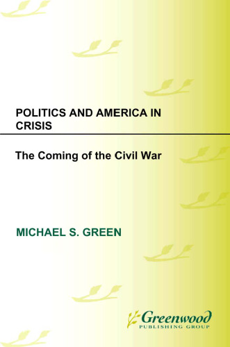 Politics and America in Crisis: The Coming of the Civil War (Reflections on the Civil War Era)