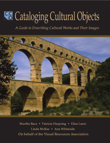 Cataloging Cultural Objects: A Guide to Describing Cultural Works And Their Images