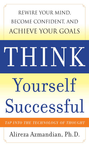 Think Yourself Successful: Rewire Your Mind, Become Confident, and Achieve Your Goals
