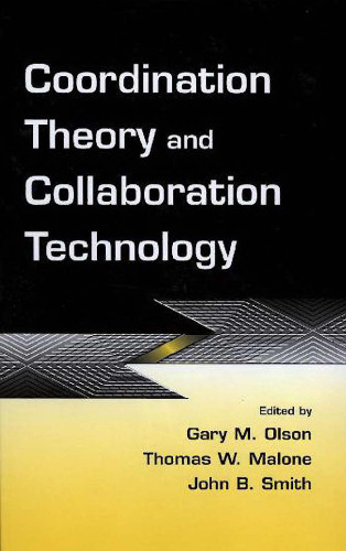 Coordination Theory and Collaboration Technology (Volume in the Computers, Cognition, and Work Series)