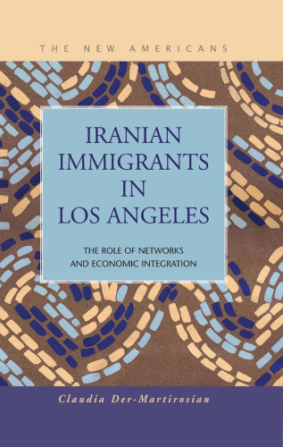 Iranian Immigrants in Los Angeles: The Role of Networks and Economic Integration (The New Americans: Recent Immigration and American Society) (The New ... Recent Immigration and American Society)