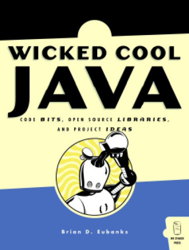 Wicked Cool Java: Code Bits, Open Source Libraries, and Project Ideas
