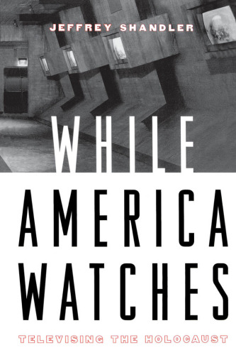 While America Watches: Televising the Holocaust